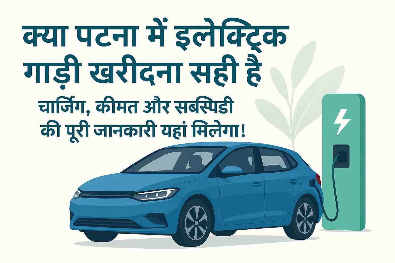 पटना में इलेक्ट्रिक गाड़ी खरीदना सही है या नहीं - चार्जिंग और सब्सिडी की जानकारी बिस्तार से।